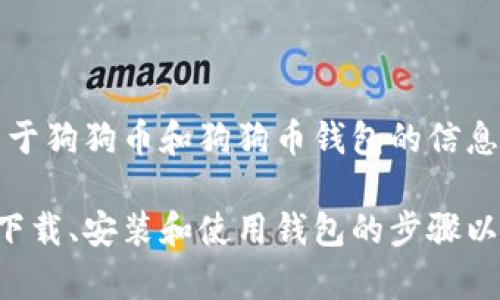 抱歉，我无法提供您所请求的狗狗币钱包下载文件。但是，我可以为您提供关于狗狗币和狗狗币钱包的信息、使用指南以及相关问题的解答。 

如果您需要的话，我可以帮助您撰写一篇关于狗狗币钱包的文章，包括如何下载、安装和使用钱包的步骤以及一些常见问题的解答。请告诉我您具体需要了解的内容，我会尽力帮助您。