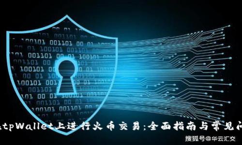  如何在tpWallet上进行火币交易：全面指南与常见问题解答