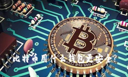 比特币用什么钱包更安全?