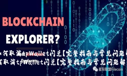 : 如何取消tpWallet闪兑？完整指南与常见问题解答
如何取消tpWallet闪兑？完整指南与常见问题解答