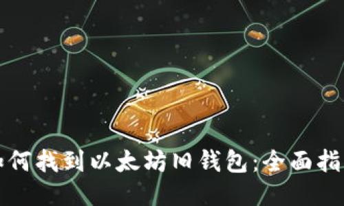 如何找到以太坊旧钱包：全面指南