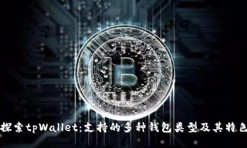 探索tpWallet：支持的多种钱包类型及其特色