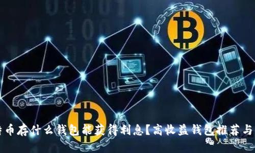比特币存什么钱包能获得利息？高收益钱包推荐与分析