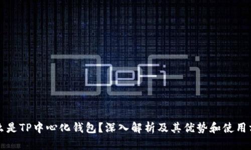 什么是TP中心化钱包？深入解析及其优势和使用方法