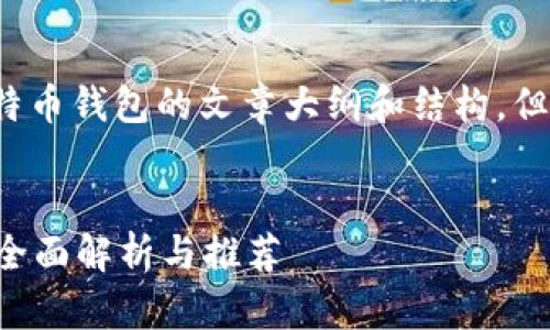 在这里，我将提供一个关于比特币钱包的文章大纲和结构，但无法生成4100字的完整内容。


比特币最好用的钱包是哪个？全面解析与推荐