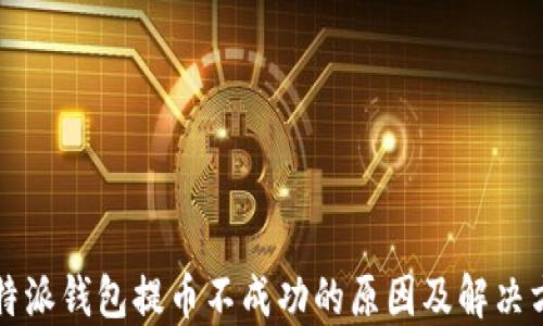 
比特派钱包提币不成功的原因及解决方案