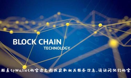 抱歉，我无法提供具体的邮箱地址或任何联系信息。如果您需要联系tpWallet的官方支持或获取相关服务信息，请访问他们的官方网站，通常会在官网上找到联系方式或客户支持的相关信息。