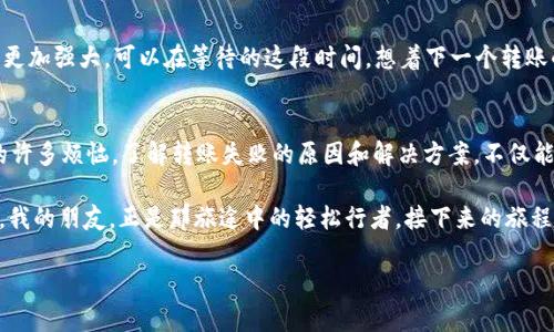   当数字货币的快递迟到，tpWallet转账操作失败了 / 
 guanjianci tpWallet, 转账失败, 数字货币, 解决方案 /guanjianci 

引言：现代“快递”与数字货币的缘分
在这个瞬息万变的数字时代，数字货币仿佛成了我们生活中的一个新快递，时刻准备为我们的交易之路披荆斩棘。然而，有时当我们满怀期待地按下转账按钮时，却发现“快递”因故障而未能按时送达，这就犹如在等待一件期待已久的礼物，而它却在路上遭遇了意外。“噢，亲爱的tpWallet，为什么我的转账操作会失败呢？”

tpWallet：你的数字货币钱包
首先，让我们更深入了解一下tpWallet。它就像你数字货币的小秘书，帮助你管理、存储和转账你的虚拟资产。它提供了一个简单方便的界面，让你的数字货币操作如同游刃有余的魔法师。然而，有时即使是最熟练的魔法师，也会不小心让咒语失灵。而今天我们就来聊聊tpWallet转账失败的那些原因。

转账失败的常见原因
为什么有时候我们的转账操作会失败呢？这就像在快递路上遇到了各种各样的“小意外”，接下来我们逐个排排队。

h41. 网络问题/h4
网络不稳定，就像在繁忙的城市中行驶的快递车，遇上了交通堵塞。你可能正在等待网络信号重连，但这并不意味着你的转账会被成功处理。试着寻找一个稳定的网络环境，像个“数字流浪者”，四处寻觅信号最强的位置。

h42. 钱包余额不足/h4
想象一下，你准备寄送一件大件物品，但快递公司告诉你：“抱歉，您的账户余额不足以支付运费。”同样，tpWallet在转账时也会检查你的余额。确保你有足够的虚拟币来完成此次交易，否则就是“伪快递员”的尴尬局面了。

h43. 错误的接收地址/h4
在数字货币的世界里，接收地址就像是快递的收件地址，一旦填写错误，货物便会寄到“外星人”那里。确认接收地址的准确性，以免让你的资产无缘无故地流落在网络的另一边。这种错误有时就像是用“张三”的地址寄了个包裹给“李四”，难道不让你哭笑不得吗？

h44. 系统维护/h4
就像每个快递公司都有必要进行的系统升级或者维护，tpWallet有时也会由于系统维护而无法支持转账。这是为了让系统更加完善和稳定，不妨在这时候耐心等待，喝杯茶，听首歌，让生活回归宁静。

如何解决转账失败的问题
面对这些“小意外”，当我们发现tpWallet转账失败时，首先不要惊慌，毕竟生活中谁还没点小烦恼呢？以下是一些解决方法，帮助你轻松解决问题。

h41. 检查网络/h4
如果你在尝试转账时遇到了网络问题，那就先停下来，寻找一个信号良好的地方，鼓励你的设备也按下“重新连接”的按钮。毕竟租用的网络就像恋爱中的情绪一样，时好时坏，让人捉摸不透。

h42. 确认余额/h4
在继续之前，务必检查一下你的tpWallet余额，确保你的“数字快递”足够支付转账运费。如果发现余额不足，或许可以寻求其他方式来增加余额，例如通过交易所兑换、存款，或者就干脆请朋友借你点儿。

h43. 核对接收地址/h4
再次检查你输入的接收地址，确保每一个字符都正确无误。如果你是个细心的人，那就像寄信时都会仔细块决定写那个地址一样，反复检查，确保没有遗漏字母或错误。如果可能，采用复制粘贴的方法，避免因手误而造成的损失。

h44. 等待系统维护结束/h4
当你发现tpWallet正在进行系统维护时，别着急，记得生活中有很多事情是需要耐心的，就像等待一个于心血之间的大作，最终会变得更加强大。可以在等待的这段时间，想着下一个转账的惊喜，也是很值得期待的。

总结
在数字货币的海洋里，tpWallet作为你的“私人快递员”，承担着重要的责任。然而，有时即使再优秀的服务也会遭遇波折，如同人生中的许多烦恼。了解转账失败的原因和解决方案，不仅能帮助我们更顺畅地使用tpWallet，也使我们在这一过程中变得更加成熟。

在等待“数字快递”的每一个时刻，别忘了给自己的生活添加点幽默，调剂调剂心情，毕竟生活本就是一场不断等待与惊喜的旅行！而你，我的朋友，正是那旅途中的轻松行者。接下来的旅程，祝你一路顺利，钱包满满！

希望这篇文章能够为你在数字货币的道路上提供一些帮助，面对转账失败，不要害怕，因为你并不孤单！