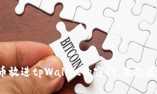 将虚拟货币放进tpWallet的窍门，像投篮一样简单！