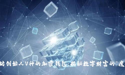 以太坊创始人V神的加密钱包：揭秘数字财富的“魔法箱”