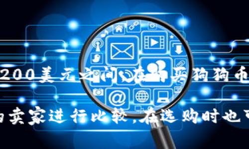 狗狗币硬件钱包的价格因品牌、型号和功能的不同而有所差异。通常，硬件钱包的价格在50美元到200美元之间。在购买狗狗币硬件钱包时，建议考虑钱包的安全性、存储容量以及用户评价等因素，以便选择最适合自己的产品。

为了获取最新的狗狗币硬件钱包价格，建议访问相关的电子商务网站或钱包官方网站，并与不同的卖家进行比较。在选购时也可以关注一些促销活动或折扣信息，以获得更好的购买体验。