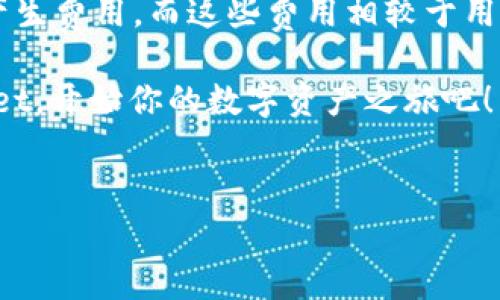 tpWallet：数字钱包的“钱”问题解析

在这个数字化飞速发展的时代，钱包的形式也经历了翻天覆地的变化。想象一下，你手中的那个钱包，可能不是从皮革、帆布甚至金属制成，而是一个拥有无穷潜力的数字资产存储空间。没错，我们今天要谈的就是tpWallet。那么，tpWallet要不要钱呢？

什么是tpWallet？

tpWallet是一款专为数字货币用户设计的钱包应用程序。就像一个私密而安全的金库，tpWallet能够让你随时随地管理、存储和转账各种数字资产，从比特币到以太坊，甚至更多你可能都未曾听过的加密货币。它的工作原理就像那些你在商店里看到的自助收银机，简单高效，但功能却多得让你眼花缭乱。

tpWallet要不要钱？究竟是怎样的收费结构？

实现美好愿望的第一步就是搞清楚成本。那么，tpWallet本身是否需要收费呢？其实答案是双重的。一方面，下载安装tpWallet这个应用程序本身是免费的。无论你是一个普通用户还是专业投资者，可以顺利获得这个数字钱包。

但另一方面，一些服务是需要收费的。比如在进行数字资产的交易时，通常会涉及到一定的交易费用。这些费用类似于你去商场购物时需要支付的税款或手续费，你总不能期待商家无限度让利对吧？

使用tpWallet的优点

如今，许多人都在考虑数字货币的投资与使用，tpWallet作为一款优秀的数字钱包，它给用户带来了不少便利。让我们具体看看：

ul
    listrong安全性： /strongtpWallet采用了高强度的加密技术，对用户的资产以及信息进行安全保护，绝对不是纸质钱包那么“随便”。/li
    listrong多币种支持：/strong用户不仅可以存储主流的比特币和以太坊，还能接触到更多“小众”币种，犹如广阔的海洋，让你的投资组合鱼鲜多样。/li
    listrong便捷的转账与交易：/strong通过简单的操作，用户可以直接在钱包内进行数字资产的转账和交易，无需复杂的操作步骤，简直像喝水一样简单。/li
    listrong用户友好的界面：/strongtpWallet无论是设计还是操作都有其独特之处，就像一道色香味俱全的美食，能够让人一眼就爱上。/li
/ul

使用tpWallet的注意事项

虽然tpWallet的优势显而易见，但在使用时也有几点需要用户注意的事项。我们都知道，做任何事情都有它的双面性，买豆腐也得看熟练度。

ul
    listrong妥善保管私钥： /strong相较于传统钱包，tpWallet的数字资产更依赖于私钥。丢失私钥就相当于丢失了通往你“金库”的钥匙，重要性不言而喻。/li
    listrong警惕网络诈骗：/strong在这个数字化的交易时代，网络诈骗猖獗，谨防被那些“看似诱人的投资机会”所迷惑。谁还没点小烦恼呢？/li
    listrong定期更新：/strong如同冬天给车换上冬胎一样，保持tpWallet的更新能够确保它拥有最新的安全防护措施。/li
/ul

总结：tpWallet，值得信赖的数字钱包

综上所述，tpWallet是一款无论在安全性还是功能性上都表现出色的数字钱包，大部分功能都是免费的，但在某些特定的使用场景下会产生费用。而这些费用相较于用户所能获得的便利和安全，几乎是微不足道的。总的来说，tpWallet在数字资产管理方面可以说是一个非常值得推荐的选择。

希望通过这篇文章，能够帮助你更加清晰地认识tpWallet，解决你心中的困惑。如果你已经迫不及待地想要体验这一切，赶紧下载tpWallet，开始你的数字资产之旅吧！

tpWallet, 数字钱包, 加密货币, 交易费用/guanjianci
tpWallet：数字钱包的“钱”问题解析