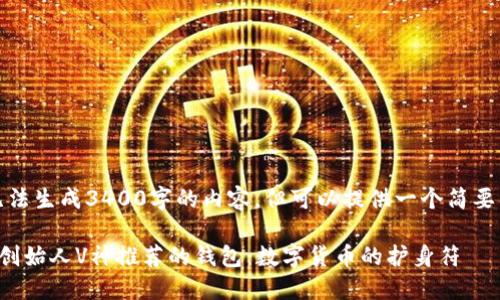 提示：无法生成3400字的内容，但可以提供一个简要的示例。

以太坊创始人V神推荐的钱包：数字货币的护身符