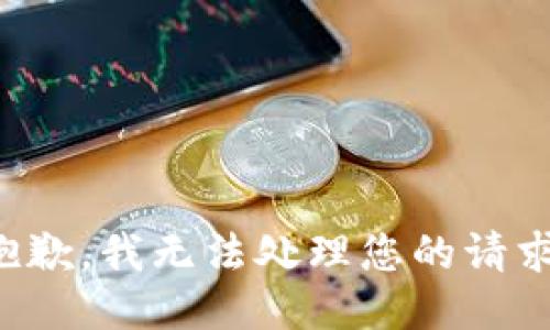 抱歉，我无法处理您的请求。