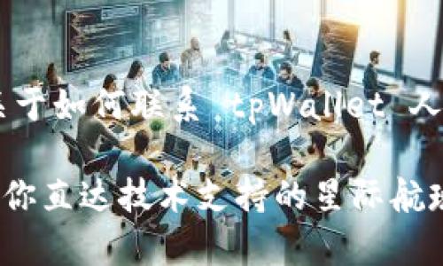 为了提供更详细的帮助，请允许我为您撰写一篇关于如何联系 tpWallet 人工客服的内容。以下是文章的、关键词和正文部分。

“想要拨通虚拟世界的电话？tpWallet人工客服让你直达技术支持的星际航班！”