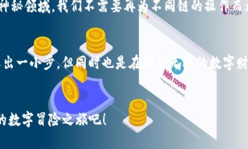   探究tpWallet：数字钱包的通用性之谜，像穿越时空的钥匙！ / 

 guanjianci tpWallet, 数字钱包, 各链通用, 加密货币 /guanjianci 

引言：钥匙与锁的哲学

在我们的数字生活中，钱包（wallet）就像是魔法师的法杖，为你开启一个又一个充满可能性的世界。你可以想象，在这个世界里，tpWallet就像一把万能钥匙，它可以打开不同链条（chain）的宝藏。每一条链就像一扇不同的门，而tpWallet则是帮助你轻松穿梭于这些门之间的工具。


数字钱包的作用：不仅仅是存钱

传统钱包的主要功能就是存放现金和信用卡，但数字钱包的天地广阔得多。它们不仅能够存储加密货币，还能管理各种资产，执行智能合约，甚至跟踪交易记录。你可曾想过，如果传统钱包能把所有的信用卡和现金集中在一个地方，而数字钱包则能够将所有的数字资产聚合在一起，这种便捷性有多让人惊喜？ 


tpWallet的跨链特性：无缝连接

tpWallet的一个引人注目的特点就是其跨链功能，这意味着它可以在不同的区块链之间自由转移资产。想象一下，在一个充满未知的数字市场中，tpWallet像是一位无畏的冒险者，带你跨越各个链条的边界，探索那些隐藏在深处的机遇与挑战。


这就如同一下子变身为魔法师，不再受限于“一张锁只能用一把钥匙”的旧观念。tpWallet凭借其技术底蕴，打破了这一桎梏，让用户可以在更广泛的生态系统中畅游。无论是比特币、以太坊，还是其他许多主流和小众链，tpWallet都能为你提供一个综合性的平台，方便你进行各种操作。


如何使用tpWallet进行跨链交易

使用tpWallet时，用户可以轻松进行跨链交易，这无疑是它的一大亮点。想象一下，你在一个摇滚音乐会中，能在不同的乐队之间随意切换，一会儿感受电吉他的力量，一会儿又被弦乐的优雅打动。tpWallet正是这样一种让你在不同数字资产之间“乐游”的工具。


首先，用户需要下载和安装tpWallet，完成钱包的创建和设置。然后，通过简单的步骤，你就可以将不同链上的资产汇聚到一起。只需选择目标链，输入相应的信息，利用tpWallet提供的界面进行操作，就能完成这场跨链的数字旅行。


tpWallet的安全性：保险箱的保障

当然，安全性是任何数字资产交易中尤为重要的一环。在探索tpWallet的同时，我们也不能忘记保护我们的资产安全。tpWallet采用了多重加密和身份验证机制，就像一个坚固的保险箱，让你的数字财富在那儿安心入眠。谁还没点小烦恼呢？如果有人问你：“你的数字货币安全吗？”你只需要微笑着说：“tpWallet为我守护着！”


用户体验：简单易用的设计

在用户体验方面，tpWallet有着极高的评价。无论你是区块链的老手，还是刚刚入门的新手，其界面友好度都能让人心生愉悦。让我们再回到摇滚音乐会的比喻，无论是乐队的音质，还是场地的布局，都应该为观众提供最佳体验。而tpWallet正是这样一个追求完美的平台，专为用户设计，让每一个操作都变得轻松而快捷。


用户不仅可以方便地进行资产管理，还能参与到各类DeFi项目、NFT交易等活动中，真正实现一站式的数字资产管理。你是不是感叹：“哇，这种便捷让人觉得自己像个数字金融精英呢！”


tpWallet的未来：无限可能的冒险

随着区块链技术的不断发展，tpWallet的未来也充满无限可能。未来可能会有更多链的支持，更多功能的添加，更加完善的用户体验。数字资产的世界如同广阔无垠的宇宙，而tpWallet将是你探索这个宇宙的宇宙飞船，无论是探索新的星系（链）还是参与激动人心的太空活动（DeFi），它都将带你飞得更远，走得更快，看到更广。


总结：携手tpWallet，开启你的数字冒险之旅

总而言之，tpWallet的各链通用性为用户提供了前所未有的便利，它就像一把穿越数字世界的万能钥匙，帮助用户轻松探索各种加密货币的神秘领域。我们不需要再为不同链的操作而烦恼，tpWallet用它的技术力量为我们架起跨链的桥梁。 


数字钱包已经不仅仅是一个简单的存储工具，它在区块链的浪潮中，逐渐演变成了一种全新的生活方式。每当你使用tpWallet时，就像是在迈出一小步，但同时也是在向你无限的数字财富梦想迈出巨大的步伐。 


未来的数字经济时代将是一个以“便捷、安全、普及”为核心的时代，而tpWallet正是这场革命的小先锋。让我们携手tpWallet，开启属于自己的数字冒险之旅吧！