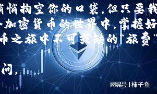 tpWallet手续费是指在使用tpWallet进行交易时所产生的费用。这种费用通常会在用户进行转账、兑换或其他金融操作时自动计算并扣除。手续费的存在是为了覆盖交易网络的运营成本，并确保交易的顺畅和安全。

在介绍tpWallet手续费之前，我们可以先了解一下tpWallet的概念和其在加密货币世界中的重要性。tpWallet是一种加密货币钱包，常用于存储、管理、转账和交易加密资产。随着数字货币的普及，越来越多的人开始使用这类钱包来进行日常交易和投资。

什么是手续费？它的意义和作用
手续费是指在进行交易时，需要支付给网络或服务提供商的费用。在tpWallet中，这笔费用主要用于维护和保障交易过程的安全性，确保区块链网络的有效运作。
手续费的具体金额通常会根据多种因素而变化，如网络拥堵情况、交易金额以及所选择的交易类型等。可以说，手续费就像是你在乘坐出租车时需要支付的车费，虽然会对你的总支出造成影响，但它却是你顺利达到目的地所必不可少的费用。

tpWallet手续费的计算方式
我们可以将tpWallet手续费的计算方式比作一场游戏中的积分系统。每一个交易者都在这场游戏中，以手续费的形式支付角色升级或前进所需的“游戏币”。具体来说，tpWallet手续费的计算受到以下几种因素的影响：
ul
    listrong交易金额：/strong一般情况下，交易金额越大，手续费相对也会越高。这是因为处理更高金额的交易所需要的资源和时间也相应增加。/li
    listrong网络拥堵程度：/strong当区块链交易活跃时，手续费可能会上升，反之亦然。就像高峰期打车，乘客需要支付更多的费用才能更快地叫到车一样。/li
    listrong选择的区块确认速度：/strong用户在选择交易时，可以根据自己的需求选择不同的手续费，以此来加快或延后交易的确认速度。/li
/ul

为何手续费会引起关注？
手续费在加密货币交易中扮演着不可或缺的角色，但为什么用户会对其产生如此高度的关注呢？
首先，手续费直接影响用户的收益。例如，一个投资者在进行频繁的交易时，即使每次只花费小额手续费，长期累积下来也会对总的投资回报产生显著影响。“小钱也能攒出大钱”，这句话在这里同样适用。
其次，许多用户在选择加密钱包时，会关注手续费的高低。毕竟，谁愿意把自己的钱“让渡”给手续费呢？选择合适的钱包就像是选择一个对自己最妥帖的投资室友，尽量减少不必要的花费和麻烦。

如何有效降低tpWallet手续费
当然，没有人喜欢为了手续费而苦恼。幸运的是，用户可以通过一些小窍门来减少tpWallet交易中产生的手续费：
ul
    listrong选择合适的交易时间：/strong在网络比较闲的时候进行交易，通常会享受到较低的手续费。这就像是你选择在某个小巷子里吃午餐而不是热闹的街头，肯定会省下不少费用。/li
    listrong合并多笔小交易：/strong如果你拥有多笔小额交易，考虑将其合并成一笔大交易，这样可以节省手续费。就像是把零散的零钱换成一张大钞，既方便又经济。/li
    listrong了解和调整手续费设置：/strongtpWallet通常允许用户手动设置手续费，用户可以根据自己的需求和网络状况进行合理调整。/li
/ul

tpWallet手续费与其他钱包的比较
在选择钱包时，往往会考虑到各种因素，其中手续费绝对是最重要的因素之一。让我们来简单比较一下tpWallet和其他一些主流钱包在手续费方面的差异。
在某些钱包中，手续费会相对较高，尤其是在网络拥堵的时候，用户几乎无法避免这一点。这使得用户常常会选择那些致力于减少手续费支出的钱包，比如tpWallet。
当然，各个钱包的费用结构不同，有些可能会收取固定费用，有些则会根据网络状况进行动态调整。在选择时，除了关注手续费，用户还应关注钱包的安全性、使用便捷程度以及支持的资产种类等。

用户在使用tpWallet时的小贴士
使用tpWallet不仅需要了解手续费，还需要掌握一些使用小秘籍，确保你在加密货币的世界游刃有余：
ul
    listrong定期检查钱包安全性：/strong确保你的钱包没有被他人非法访问，定期更新密码，保持二步验证开启。/li
    listrong备份好你的私钥：/strong这就像是你的冰箱备货清单，确保关键时刻不至于手忙脚乱。/li
    listrong关注市场动向：/strong比特币、以太坊等大盘的行情波动会直接影响手续费和收益，所以及时关注市场资讯也很重要。/li
/ul

总结
总的来说，tpWallet手续费是用户在进行加密交易时必须考虑的一个重要因素。虽然它像个小调皮，在你交易时悄悄掏空你的口袋，但只要我们合理应对，就能够有效地降低其影响。
无论是在选择合适的交易时间，还是在调整手续费设置，用户都可以通过自身的策略来减少不必要的支出。在这个加密货币的世界中，掌握好这些技能将使你如鱼得水，引领潮流！
因此，每当你在tpWallet中交易时，请记得留意那笔小小的手续费，它既是你顺利进行交易的保障，也是在数字货币之旅中不可或缺的“旅费”。

希望以上信息能够帮助你更好地理解tpWallet手续费的概念及其重要性！如果你还有其他问题，随时欢迎向我提问。