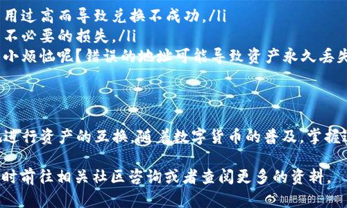要在tpWallet中兑换TRX（Tron的原生代币），你需要遵循以下步骤。虽然具体的步骤可能会因钱包的版本更新而略有不同，但大致流程应该相似。下面我将为你详细介绍这一过程。

步骤一：打开tpWallet并登录
首先，你需要下载并安装tpWallet。如果已经安装，可以直接打开应用。在登录界面输入你的钱包信息，进入你的钱包账户。如果你是第一次使用，记得妥善保管你的钱包助记词及私钥。

步骤二：查看TRX余额
进入钱包后，在主界面上可以看到你的资产列表，确保你已经拥有一定数量的TRX。它通常会显示在你的资产页面上。如果你还没有TRX，可以通过交易所或者其他方式获取。

步骤三：选择兑换功能
在tpWallet中，通常会有“兑换”或者“交易”的选项。点击这个选项后，将会进入兑换界面。在这里，你需要选择你想要兑换的代币，比如将TRX兑换为USDT或其他数字货币。

步骤四：输入兑换信息
在兑换界面，你需要填写以下信息：
ul
    listrong兑换金额：/strong输入你想要兑换的TRX数量。/li
    listrong目标代币：/strong选择你希望得到的代币，比如USDT。/li
/ul
在输入完这些信息后，系统会自动计算出你可以获得的目标代币数量和可能的兑换手续费。

步骤五：确认交易信息
在确认所有信息无误后，点击“确认兑换”按钮。此时，tpWallet会提示你核对交易信息，包括兑换金额、目标代币及手续费等。

步骤六：完成兑换
确认无误后，再次点击确认按钮。兑换过程开始后，稍等片刻，交易会被处理。如果兑换成功，你的目标代币会迅速显示在你的资产列表中。

注意事项
在兑换的过程中有几点需要特别注意：
ul
    li确认网络费用：在进行任何操作之前，确保你了解当前的网络费用，避免由于费用过高而导致兑换不成功。/li
    li选择合适的兑换时间：市场波动较大时，尽量选择合适的时机进行兑换，以避免不必要的损失。/li
    li检查地址：如果你选择了提币或转账，请务必确保目标地址的正确性。谁还没点小烦恼呢？错误的地址可能导致资产永久丢失。/li
/ul

总结
大致上，使用tpWallet兑换TRX的过程相对简单。在熟悉界面和流程后，就可以轻松地进行资产的互换。随着数字货币的普及，掌握这些技能显得尤为重要。希望这篇指南对你有所帮助，祝你在数字货币的世界中好运！

通过上面的步骤，你应该能够顺利完成TRX的兑换过程。如果有任何疑问或问题，请随时前往相关社区咨询或者查阅更多的资料。