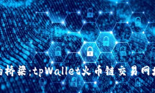 数字货币的桥梁：tpWallet火币链交易网址探索之旅