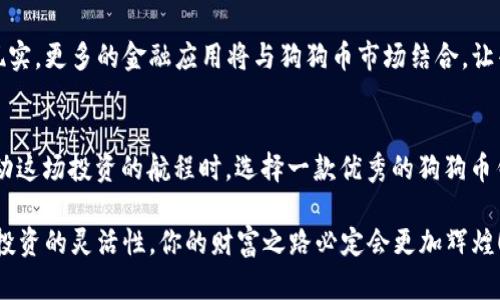 轻松掌握狗狗币钱包：你的手机上的“财富保镖”

狗狗币, 钱包, 手机app, 加密货币/guanjianci

引言：财富的“好搭档”
在这个数字化时代，加密货币正如同一颗新星，照亮了投资的领域。特别是狗狗币，这种起初源自网络文化的虚拟货币，如今已经成为许多人追逐财富的目标。在这个过程中，狗狗币钱包的选择显得尤为重要，而手机APP无疑是最便捷的方式。就像你出门时不会忘记带钱包一样，数字钱包更是你财富的“好搭档”。

什么是狗狗币钱包手机APP？
狗狗币钱包手机APP是一个存储、管理和交易狗狗币的数字应用。就像一个随身的银行，让你轻松地查看资产、发送和接收狗狗币。你或许会问：“狗狗币钱包和我的传统钱包有什么不同呢？”其实，一款好的狗狗币钱包APP就像你的私人财务顾问，随时陪伴你，把控资金流动。现在，让我来为你揭开狗狗币钱包的神秘面纱。

为什么选择狗狗币钱包手机APP？
首先，移动性是一大优势。想象一下，在公园的长椅上、咖啡馆的桌边，你都可以随时查看你的狗狗币余额并进行交易。这种随时随地的便利性，谁能拒绝呢？而且，无需再通过繁琐的电脑界面，只需轻点手机，简单直观的操作，分分钟完成交易。

狗狗币钱包手机APP的安全性
当然，谈到钱包的选择，安全是不可忽视的因素。你的数字资产就如同你的秘密基地，如果没有足够的防护措施，岂不是如履薄冰？大多数优秀的狗狗币钱包APP采用多层加密技术，确保你的资产安全。就像银行保安一样，这些APP竭尽全力保护你的投资不被“黑手”侵入。

狗狗币钱包的选择要素
在挑选狗狗币钱包手机APP时，有几个要素需要考量。从用户体验到安全机制，再到费用结构，都是极其重要的因素。比如，什么样的界面设计能让你如沐春风？什么样的交易费用能让你的投资回报最大化？谁说选钱包只是一件简单的事？

推荐几款优质狗狗币钱包手机APP
在这个诸多选择的世界里，有几个狗狗币钱包手机APP是值得关注的亮点： ul
listrongTrust Wallet/strong：一款开源钱包，支持多种加密货币，操作简单易懂。/li
listrongCoinomi/strong：拥有丰富的功能，支持大量加密资产的存储。/li
listrongExodus/strong：以美观的界面加上强大的功能，成为狗狗币爱好者的不二之选。/li
listrongCrypto.com Wallet/strong：综合性强大的平台，提供交易、储存和赚取利息等多重功能。/li
/ul 

如何使用狗狗币钱包手机APP？
使用狗狗币钱包手机APP其实就像骑自行车，一旦掌握技能就能畅行无阻。一开始，你需要下载并注册，然后设置密码。接下来，就可以开始接收和发送狗狗币了。操作几次之后，你会发现简单而又便捷，自信心倍增。

狗狗币的潜在风险与对策
当然，投资狗狗币并非没有风险，市场波动无常，可能让你的财富增减如风。就像风筝一样飘摇不断，要时刻关注市场变化，以便及时作出调整。而选择一家安全稳定的钱包，就是为你的狗狗币投资再加一把锁。记住，风险和收益并存，智慧投资才是长久之计！

未来展望：狗狗币钱包的趋势
未来，随着区块链技术的不断进步和普及，狗狗币钱包手机APP也将在功能和安全性上不断提升。像银行卡一样的使用体验将可能成为现实，更多的金融应用将与狗狗币市场结合，让普通人也能享受数字货币的红利。

结语：你的狗狗币钱包新伴侣
在未来的旅程中，狗狗币钱包手机APP将成为投资者的“背后推手”。而你，也将因为这些数字钱包而在财富的海洋中自由遨游。在选择启动这场投资的航程时，选择一款优秀的狗狗币钱包APP，让你的财富旅程更加顺利。毕竟，谁还没点小烦恼呢？不断探索，将使你的财富之路更加充实！

总之，希望这篇文章能帮助你更好地了解狗狗币钱包手机APP的重要性与选择要素，从而做出明智的决策。记得始终关注市场动态，保持投资的灵活性，你的财富之路必定会更加辉煌！