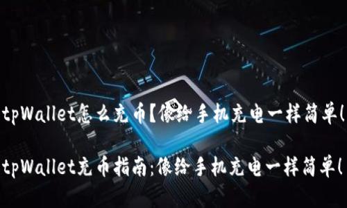 tpWallet怎么充币？像给手机充电一样简单！

tpWallet充币指南：像给手机充电一样简单！