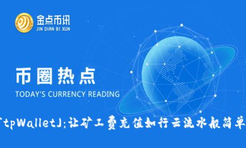 「tpWallet」：让矿工费充值如行云流水般简单！