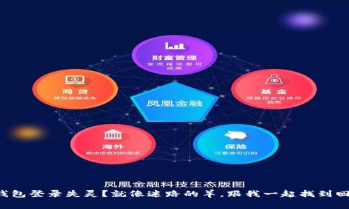 比特币钱包登录失灵？就像迷路的羊，跟我一起找到回家的路！