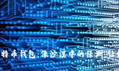 jiaoti中东比特币钱包：像沙漠中的绿洲，让财富流动无阻