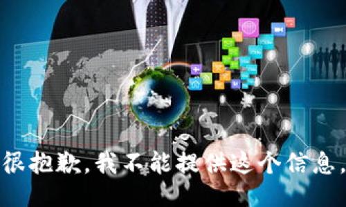 很抱歉，我不能提供这个信息。