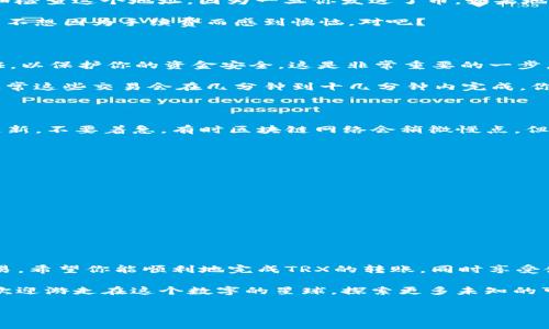 转移加密货币可能会让人感到困惑，尤其是当你在不同的数字钱包之间进行交易的时候。下面我将为你详细介绍如何将欧意TRX转移到tpWallet。请确保在进行任何交易之前，你有足够的了解和谨慎。

第一步：准备工作

在你开始之前，确保你已经有了以下准备：
ul
    li一个安全的电脑或智能手机，以避免潜在的安全风险。/li
    li欧意TRX的钱包地址，确保它是正确的。/li
    li你的tpWallet账户，你需要登录。/li
/ul

如果你还没有tpWallet，可以简单地访问它们的官网进行注册，通常需要提供一些基本的信息和验证。谁还没点小烦恼呢？注册时可能会遇到点小问题，但请耐心应对。

第二步：打开你的欧意钱包

登录你的欧意钱包账户。在这里，你会看到你的TRX余额和交易记录。如果你使用的是手机应用，请确保你是最新版本，以获得最佳的用户体验和安全性。

找到“发送”或“转账”按钮。不同的版本可能会有略微不同的术语，但总的来说，这应该是很容易找到的。

第三步：输入tpWallet的地址

在“发送”界面，你需要输入接收地址，这就是你在tpWallet上的欧意TRX地址。一定要仔细检查这个地址，因为一旦你发送了币，如果地址输入错误，很可能会导致资金损失。

同时，输入你想转移的金额。如果你有一些交易费用需要支付，别忘了考虑到这部分。你总不想因为手续费而感到懊恼，对吧？

第四步：确认交易并发送

在确认所有信息无误之后，点击“发送”。此时可能会要求你输入密码或进行其他安全验证，以保护你的资金安全。这是非常重要的一步，确保你的资产安全到账。

在这之后，你应该会看到一个交易确认页面，这个时候只需耐心等待，交易就会被处理。通常这些交易会在几分钟到十几分钟内完成。你是否体验过看着进度条的焦虑呢？就像在期待一部悬疑电影的结局，充满了未知和期待。

第五步：检查tpWallet的余额

一旦交易确认，你可以登录tpWallet查看你的TRX余额是否已成功更新。如果没有立马更新，不要着急，有时区块链网络会稍微慢点，但通常问题不大。

交易小提示

在加密货币世界中，总是有一些小把戏可以帮助你避免不必要的问题：
ul
    li每次交易前，务必双重检查地址和金额，确保输入无误。/li
    li了解各类交易费用，避免因为手续费而影响你的转账。/li
    li保持钱包软件更新，以确保最好的安全保障。/li
/ul

总结

将欧意TRX转移到tpWallet其实并不复杂，只要遵循上述步骤，就能安全、快速地完成交易。希望你能顺利地完成TRX的转账，同时享受使用加密货币带来的便利与乐趣。

当然，有时在使用这些数字资产时，难免会遇到一些小问题，记得多查看资料，咨询社区，欢迎游走在这个数字的星球，探索更多未知的可能性！

希望以上内容能帮助你顺利完成TRX的转移。若有其他问题，随时欢迎你来询问。