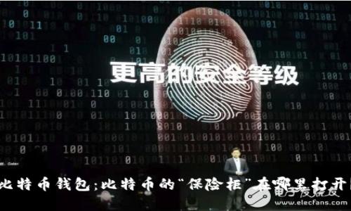 比特币钱包：比特币的“保险柜”在哪里打开？