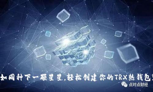 如同种下一颗星星，轻松创建你的TRX热钱包!